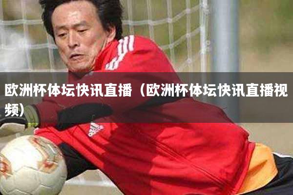 欧洲杯体坛快讯直播（欧洲杯体坛快讯直播视频）