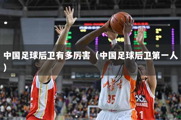 中国足球后卫有多厉害（中国足球后卫第一人）